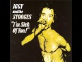 Iggy and the Stooges - I'm Sick Of You