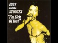 Iggy and the Stooges - I'm Sick Of You 