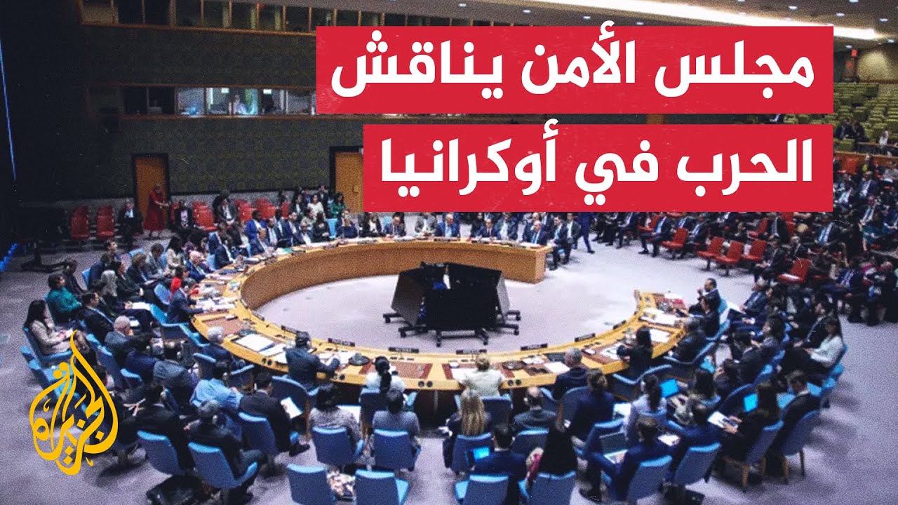 جلسة لمجلس الأمن تتناول الحرب في أوكرانيا وسط مخاوف متزايدة من تداعيات استهد