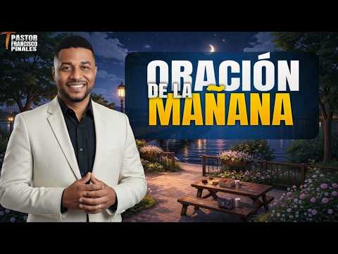 Oración de la mañana Francisco Pinales, viernes 6 de marzo de 2026