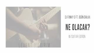 Dj Funky C, Ogün Dalka - Ne Olacak (w/Guitar Edition by Levent Yıldırım)