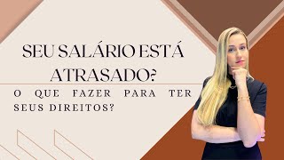 SALÁRIO ATRASADO? NÃO FIQUE NO PREJUÍZO! Descubra Seus Direitos e Como Agir.