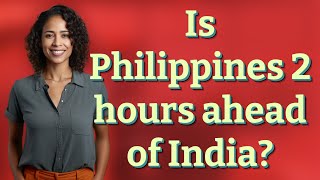 Is Philippines 2 hours ahead of India