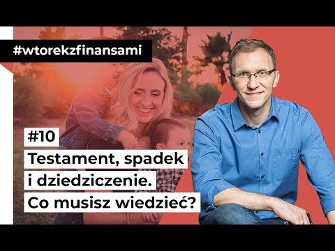 Testament, spadek i dziedziczenie. Co musisz wiedzieć? #wtorekzfinansami odc. 10