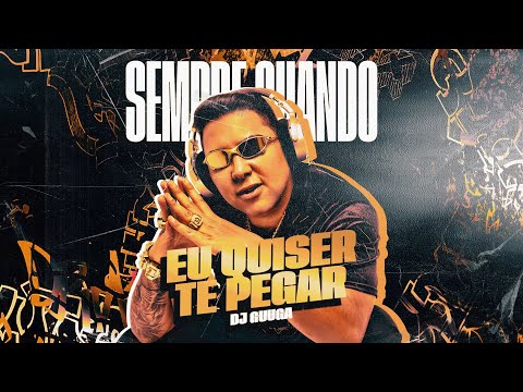 DJ GUUGA - SEMPRE QUANDO EU QUISER TE PEGAR ((DJ GUUGA))