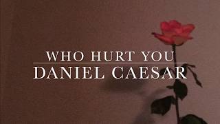 Daniel Caesar- Who Hurt You lyrics