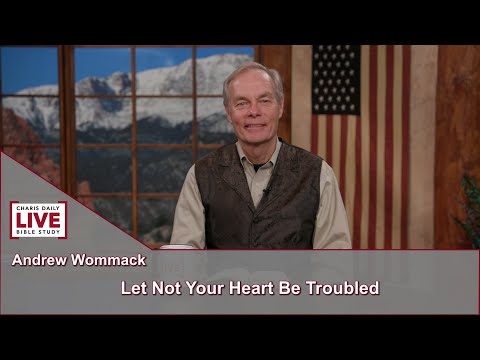 Charis Daily Live Bible Study: Let Not Your Heart be Troubled - Andrew Wommack - November 26, 2021