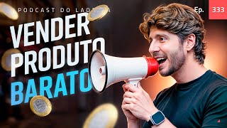 Ep.333 - O SEGREDO para VENDER PRODUTOS BARATOS
