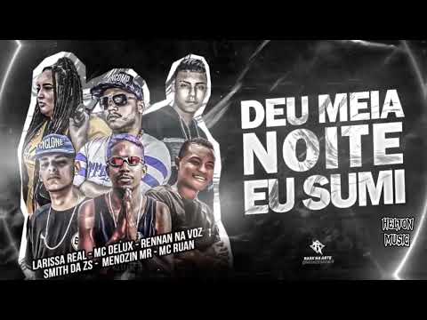 DEU MEIA NOITE EU SUMIR - LARYSSA REAL - MC DELUX- RENNAN NA VOZ SMITH DA ZS- MENOZIN MR - MC RUAN