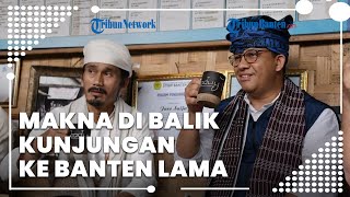 Anies Baswedan Akui Dapat Pelajaran Penting, Makna di Balik Kunjungan ke Banten Lama