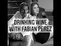 Drinking Wine With Fabian Perez