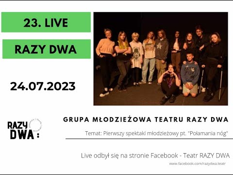 [23] live RAZY DWA - Grupa młodzieżowa Teatru RAZY DWA / Temat: Spektakl pt. "Połamania nóg"