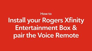 How to install your Rogers Xfinity Entertainment Box and pair the Rogers Xfinity Voice Remote