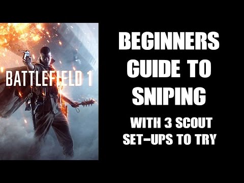 Beginners Guide To Sniping In Battlefield 1 With 3 Scout Set-Ups To Try