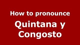 How to pronounce Quintana Y Congosto