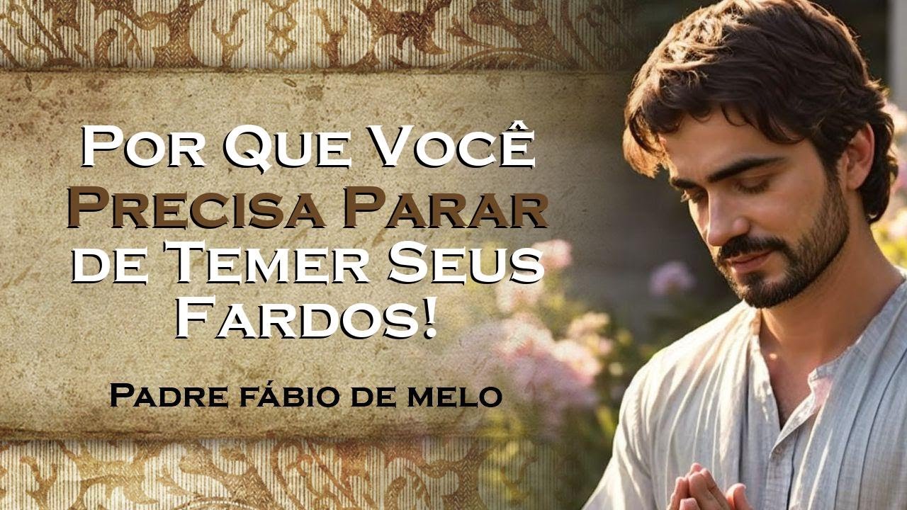 Pare de Ter Medo dos Seus Fardos , PADRE FÁBIO DE MELO