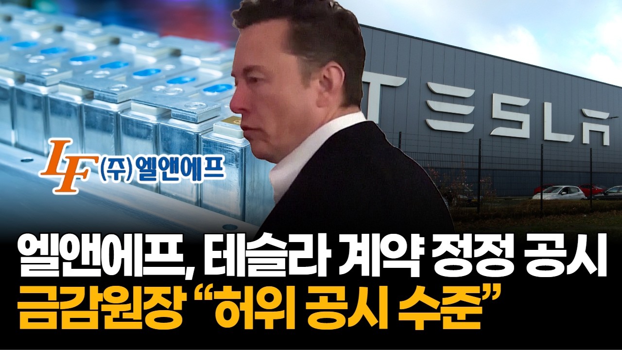 엘앤에프 테슬라 계약 종료 이틀 전 정정… 3조 8천억이 937만 원, 금감원장 “허위 공시 수준”