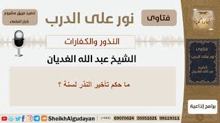 صورة ما حكم تأخير النذر لسنة؟!! الشيخ الغديان - مشروع كبار العلماء