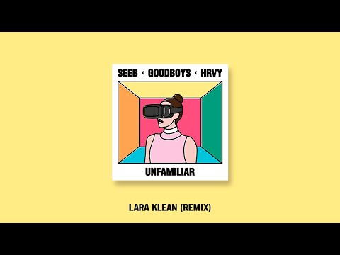 Seeb, Goodboys, HRVY - Unfamiliar (Lara Klean Remix)