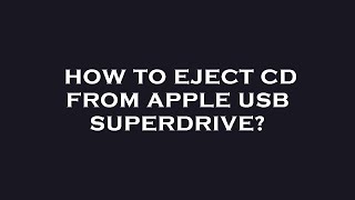 How to eject cd from apple usb superdrive?