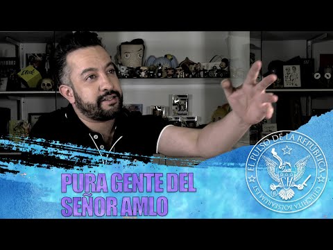 PURA GENTE DEL SEÑOR AMLO - EL PULSO DE LA REPÚBLICA