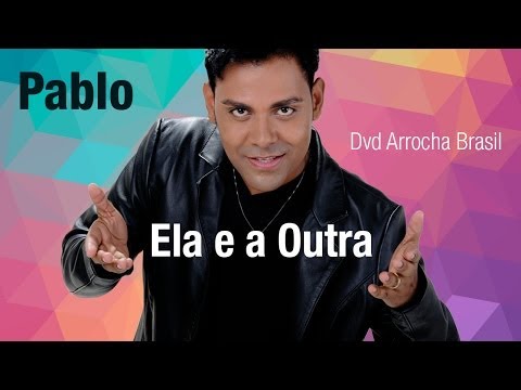 Pablo -- Ela e a Outra (Dvd - Arrocha Brasil) Vídeo Oficial