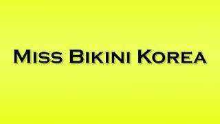 Download lagu Pronunciation of Miss Bikini Korea mp3