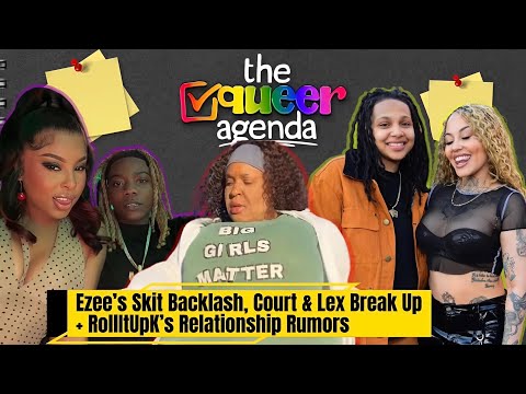 Ezee’s Skit Backlash, Court & Lex Break Up+ RollItUpK’s Relationship Rumors | The Queer Agenda