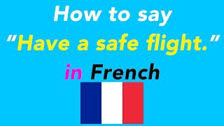 How to say “Have a safe flight.” in French | How to speak “Have a safe flight.” in French