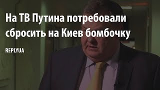 На ТВ Путина потребовали сбросить на Киев бомбу!