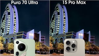 Huawei Pura 70 Ultra vs iPhone 15 Pro Max Camera Test