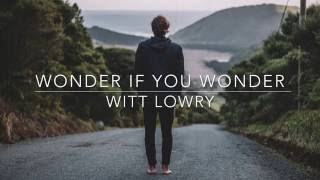Wonder If you Wonder- Witt Lowry Lyrics