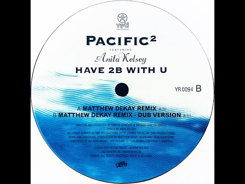 Pacific² feat. Anita Kelsey • Have 2B With U (Matthew Dekay Remix - Dub Version) (2004)
