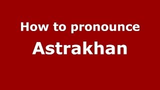 How to pronounce Astrakhan