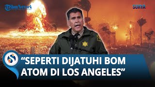 SYOK BERAT! Sherif Los Angeles Trauma Lihat Kebakaran: Seperti Dijatuhkan BOM ATOM di Daerah Sini!