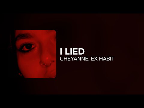 Cheyanne, Ex Habit - i lied (Lyrics)