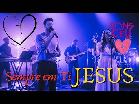 Sempre em Ti Jesus | Sons do Céu | Canção de Entrega Total
