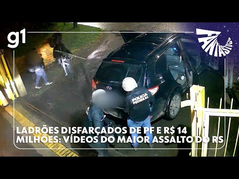 Ladrões disfarçados de PF e R$ 14 milhões: vídeos inéditos do maior assalto do RS