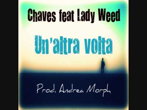 Chaves feat Lady Weed - Un'altra volta  (Prod by Morph 2008)