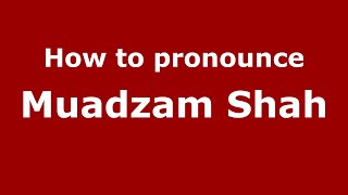How to pronounce Muadzam Shah