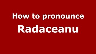 How to pronounce Rădăceanu