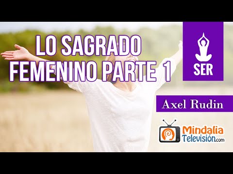 Lo Sagrado Femenino, por Axel Rudin PARTE 1