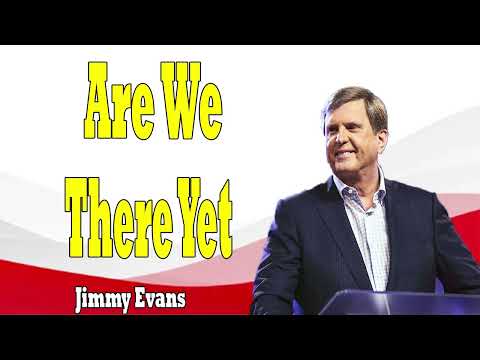 Are We There Yet   By Pastor Jimmy Evans 2024