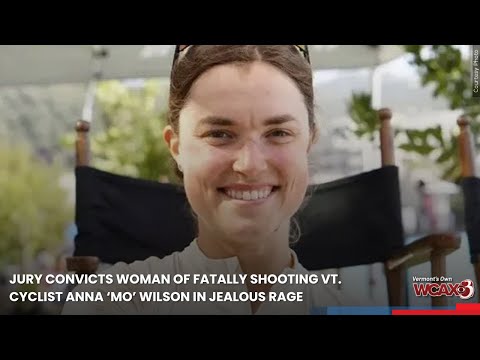 Jury convicts woman of fatally shooting Vt. cyclist Anna “Mo” Wilson in jealous rage