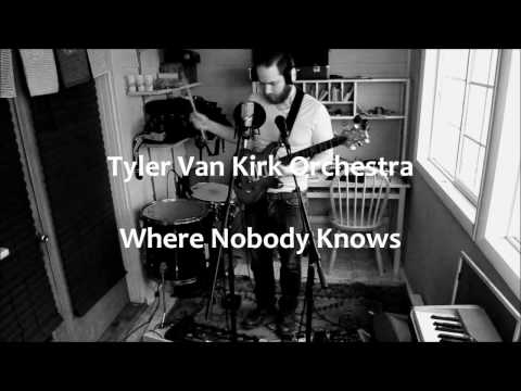 Tyler Van Kirk Orchestra - Where Nobody Knows