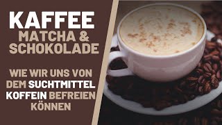 Kaffee, Matcha & Schokolade - Wie wir uns von dem Suchtmittel Koffein befreien können