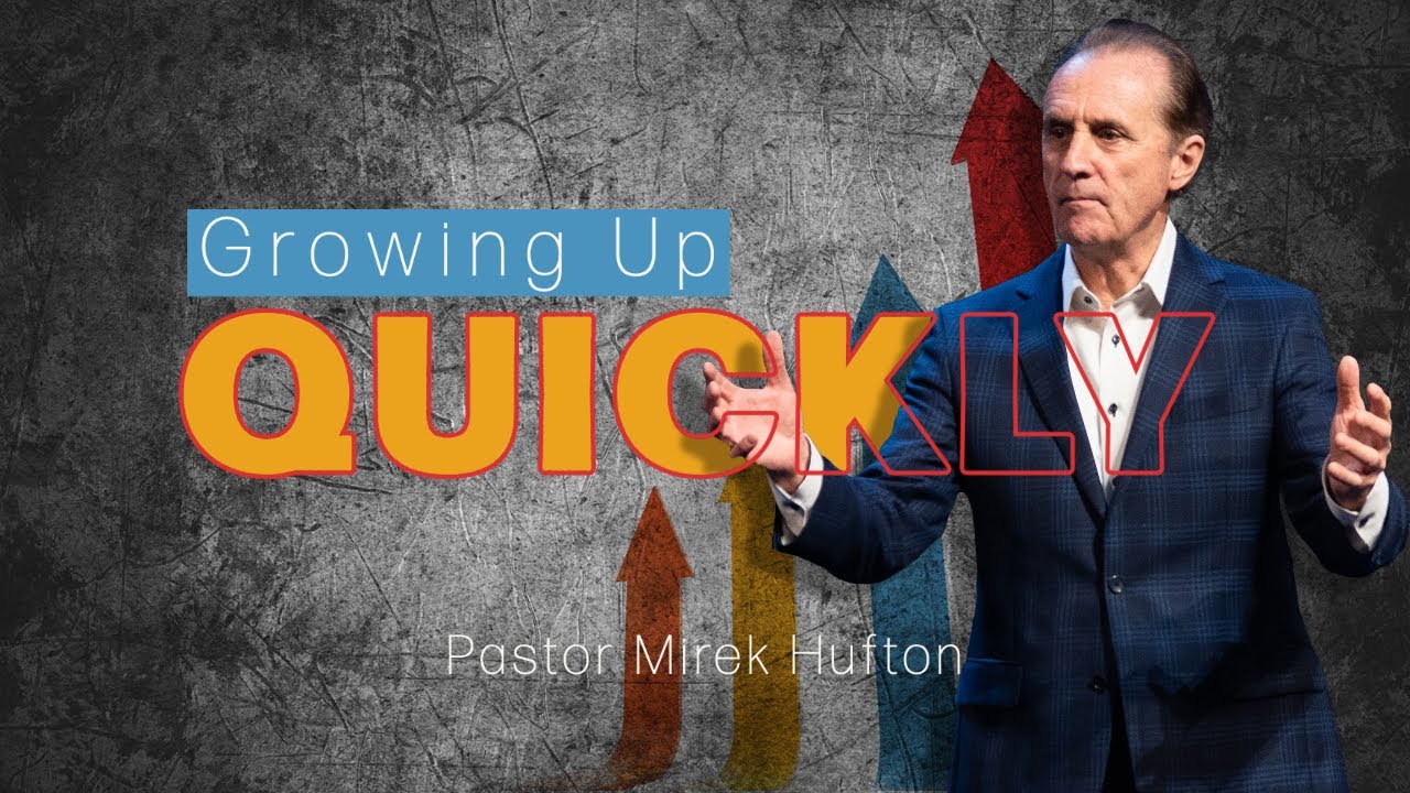 Growing Up Quickly | Pastor Mirek Hufton