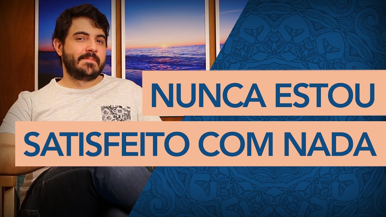NUNCA ESTOU SATISFEITO COM NADA. E AGORA? | Psicólogo Victor