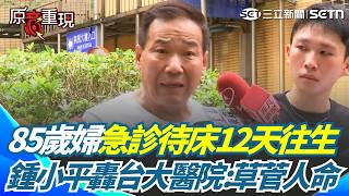 【#原音重現】85歲婦急診待床12天往生！鍾小平怒轟台大醫院「草菅人命」 曝為救命求助院長卻吃閉門羹：我都快下跪只換來冷漠的臉｜三立新聞網 SETN.com