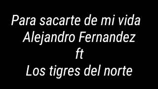 Para sacarte de mi vida Alejandro Fernandez ft Los tigres del Norte